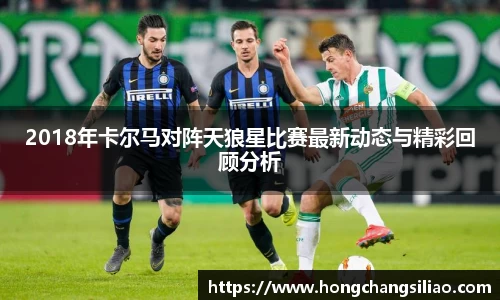 2018年卡尔马对阵天狼星比赛最新动态与精彩回顾分析